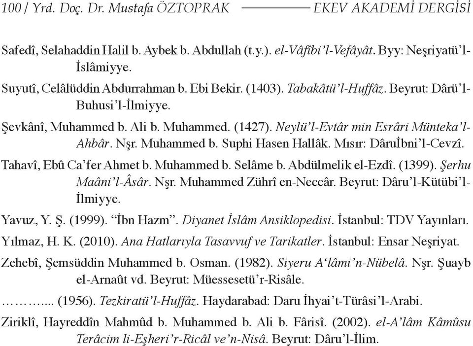 Mısır: Dâruİbni l-cevzî. Tahavî, Ebû Ca fer Ahmet b. Muhammed b. Selâme b. Abdülmelik el-ezdî. (1399). Şerhu Maâni l-âsâr. Nşr. Muhammed Zührî en-neccâr. Beyrut: Dâru l-kütübi l- İlmiyye. Yavuz, Y. Ş. (1999).