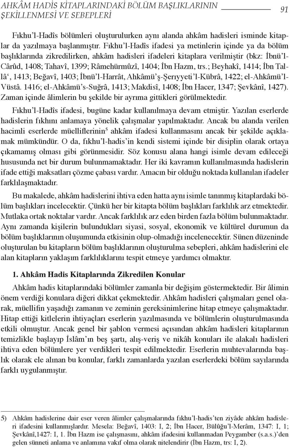 Hazm, trs.; Beyhakî, 1414; İbn Tallâ, 1413; Beğavî, 1403; İbnü l-harrât, Ahkâmü ş-şerıyyeti l-kübrâ, 1422; el-ahkâmü l- Vüstâ.