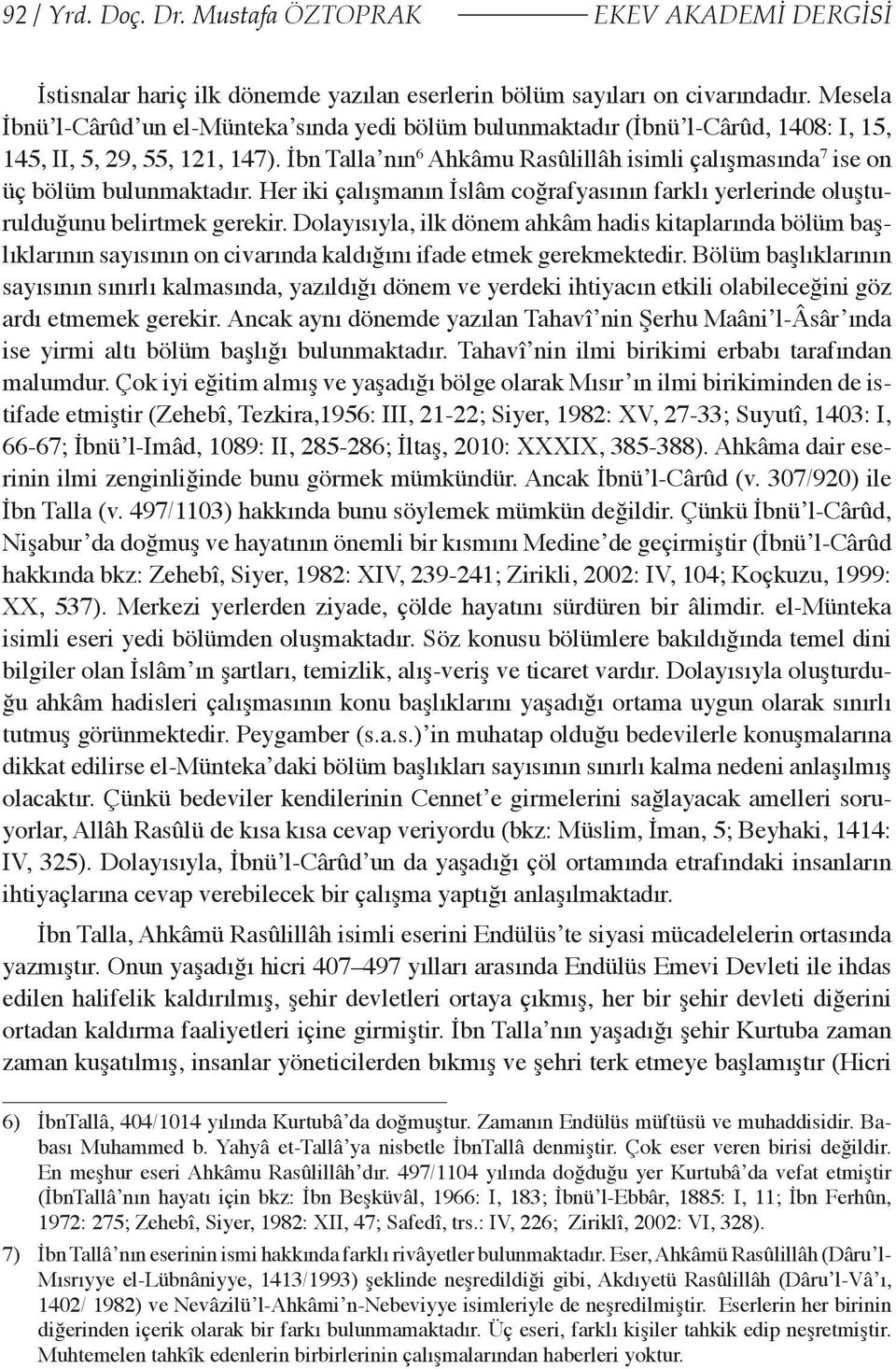 İbn Talla nın 6 Ahkâmu Rasûlillâh isimli çalışmasında 7 ise on üç bölüm bulunmaktadır. Her iki çalışmanın İslâm coğrafyasının farklı yerlerinde oluşturulduğunu belirtmek gerekir.