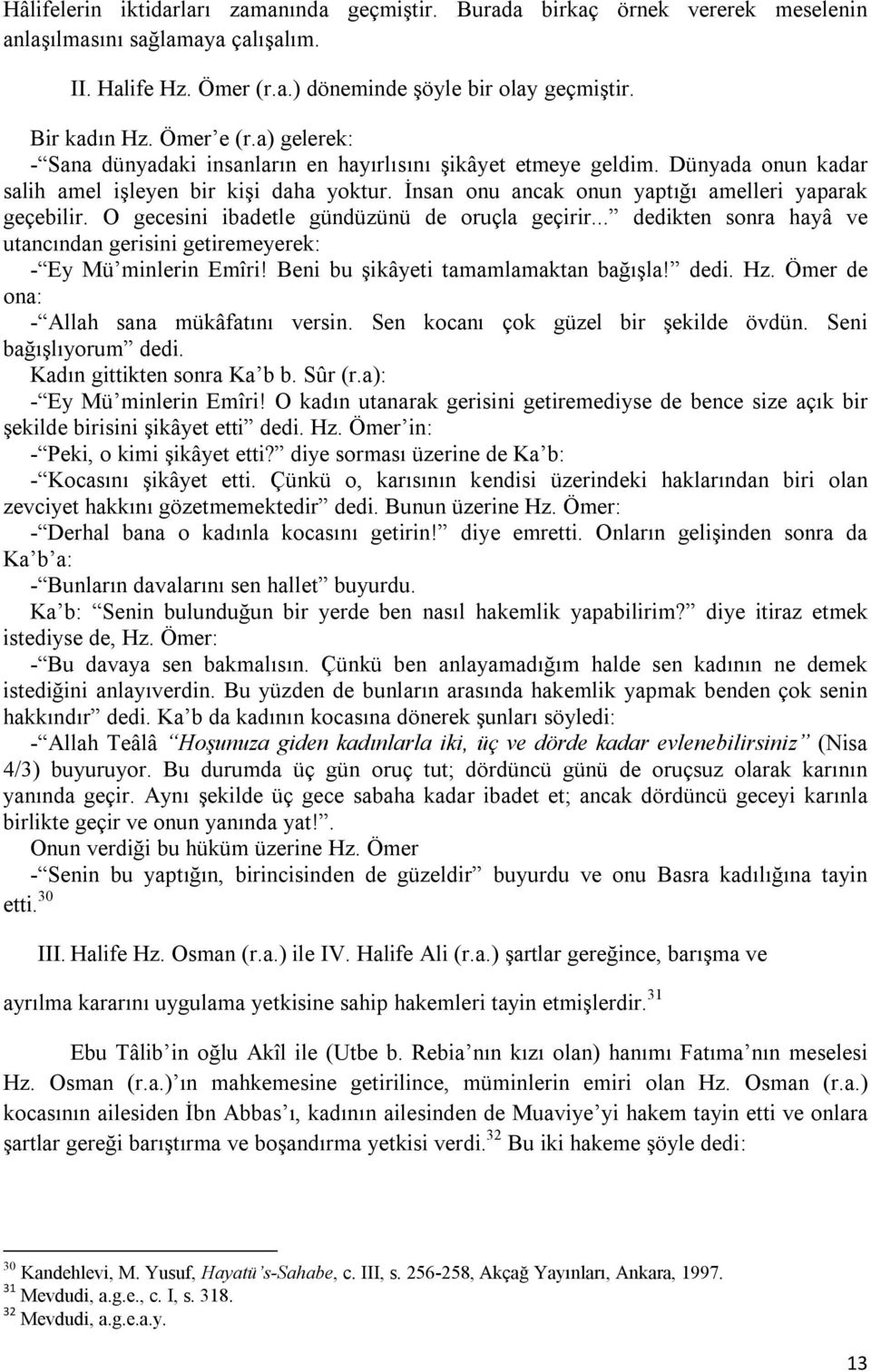 İnsan onu ancak onun yaptığı amelleri yaparak geçebilir. O gecesini ibadetle gündüzünü de oruçla geçirir... dedikten sonra hayâ ve utancından gerisini getiremeyerek: - Ey Mü minlerin Emîri!