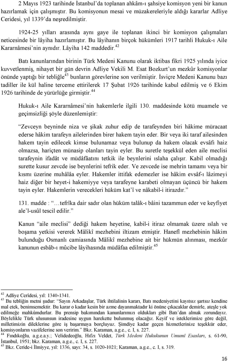 1924-25 yılları arasında aynı gaye ile toplanan ikinci bir komisyon çalışmaları neticesinde bir lâyiha hazırlamıştır. Bu lâyihanın birçok hükümleri 1917 tarihli Hukuk-ı Aile Kararnâmesi nin aynıdır.