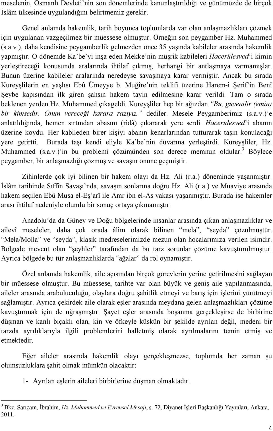 O dönemde Ka be yi inşa eden Mekke nin müşrik kabileleri Hacerülesved i kimin yerleştireceği konusunda aralarında ihtilaf çıkmış, herhangi bir antlaşmaya varmamışlar.