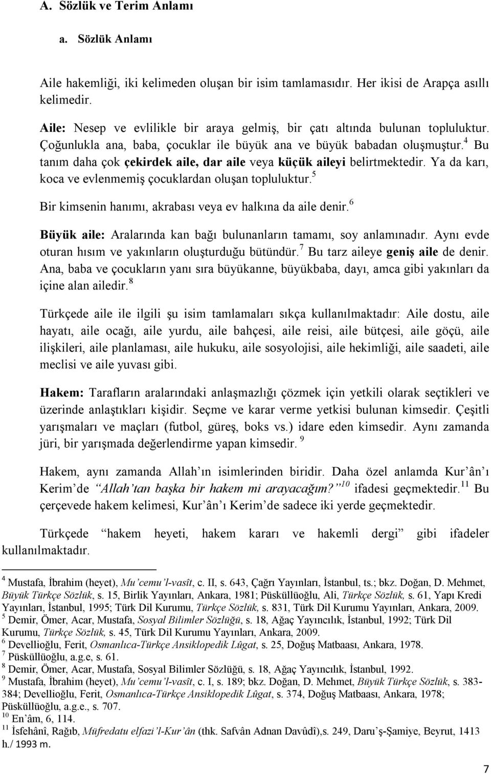 4 Bu tanım daha çok çekirdek aile, dar aile veya küçük aileyi belirtmektedir. Ya da karı, koca ve evlenmemiş çocuklardan oluşan topluluktur.