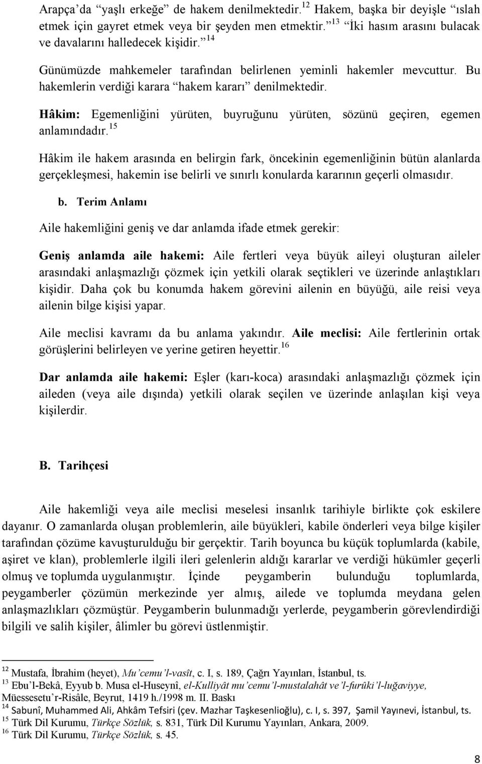 Hâkim: Egemenliğini yürüten, buyruğunu yürüten, sözünü geçiren, egemen anlamındadır.