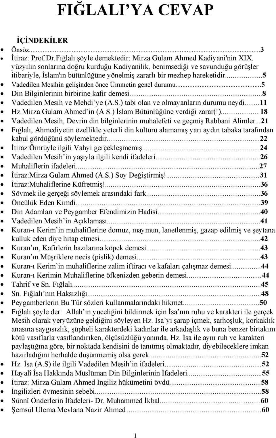 ..5 Vadedilen Mesihin gelişinden önce Ümmetin genel durumu...5 Din Bilginlerinin birbirine kafir demesi...8 Vadedilen Mesih ve Mehdi ye (A.S.) tabi olan ve olmayanların durumu neydi...11 Hz.