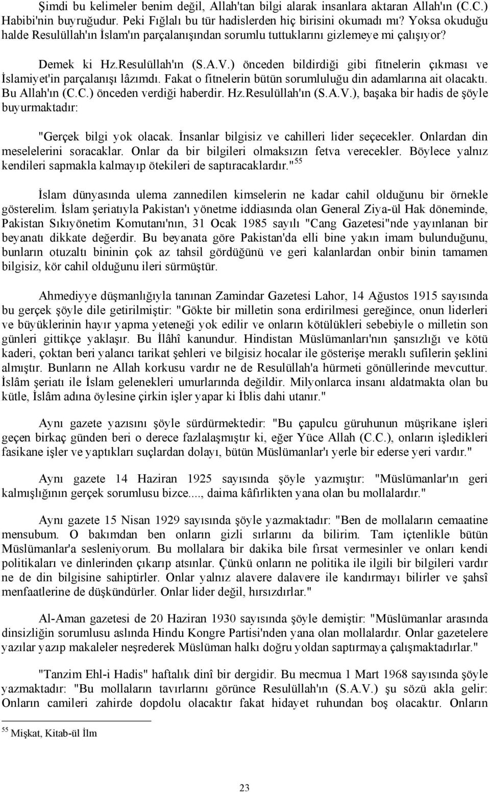 ) önceden bildirdiği gibi fitnelerin çıkması ve İslamiyet'in parçalanışı lâzımdı. Fakat o fitnelerin bütün sorumluluğu din adamlarına ait olacaktı. Bu Allah'ın (C.C.) önceden verdiği haberdir. Hz.