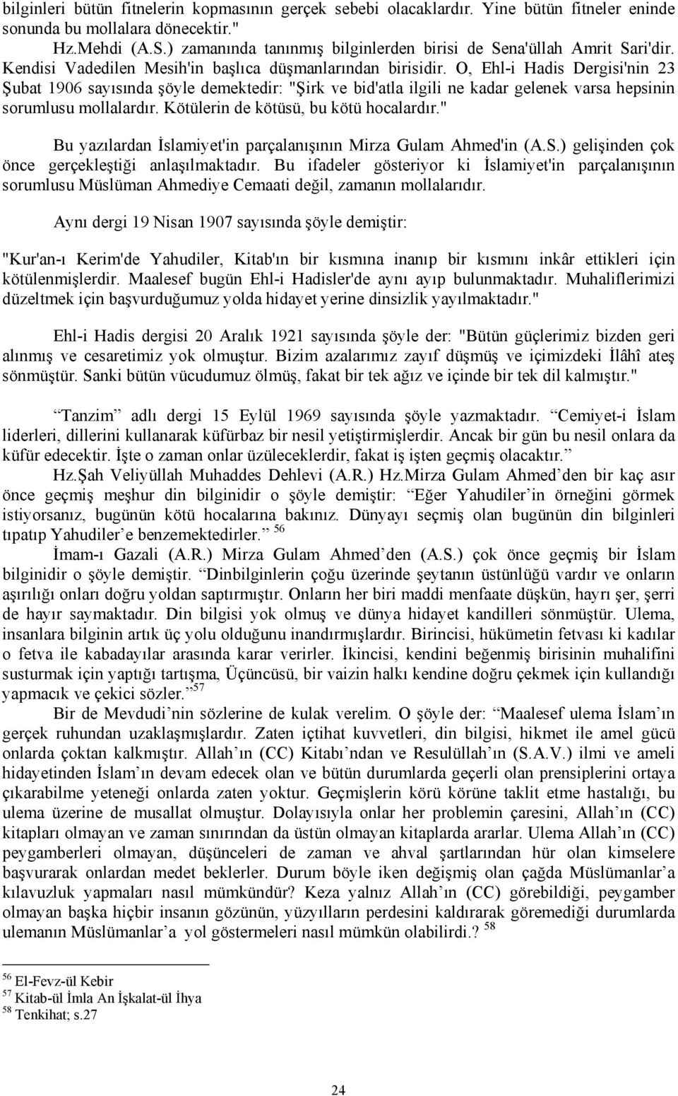 O, Ehl-i Hadis Dergisi'nin 23 Şubat 1906 sayısında şöyle demektedir: "Şirk ve bid'atla ilgili ne kadar gelenek varsa hepsinin sorumlusu mollalardır. Kötülerin de kötüsü, bu kötü hocalardır.