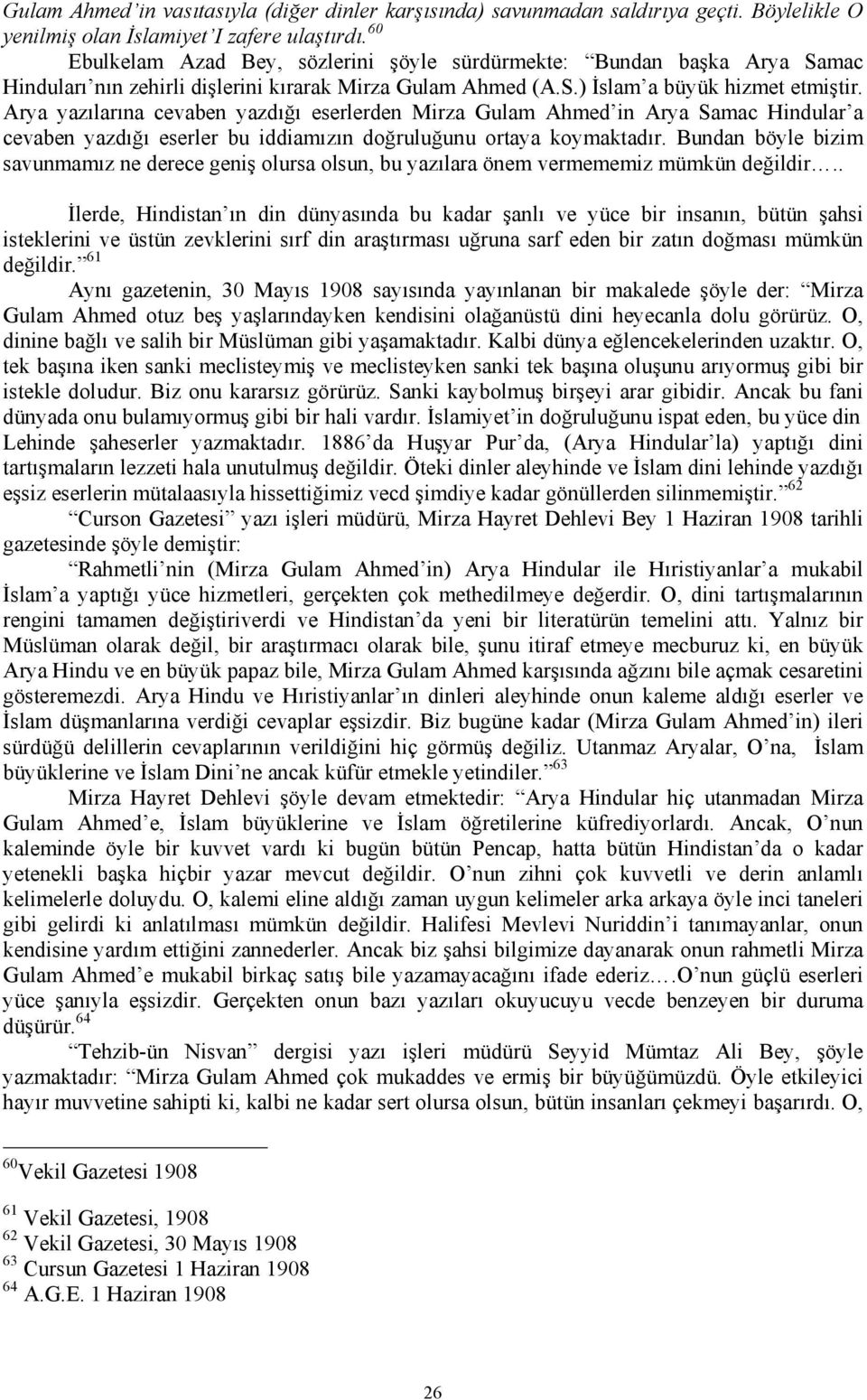 Arya yazılarına cevaben yazdığı eserlerden Mirza Gulam Ahmed in Arya Samac Hindular a cevaben yazdığı eserler bu iddiamızın doğruluğunu ortaya koymaktadır.