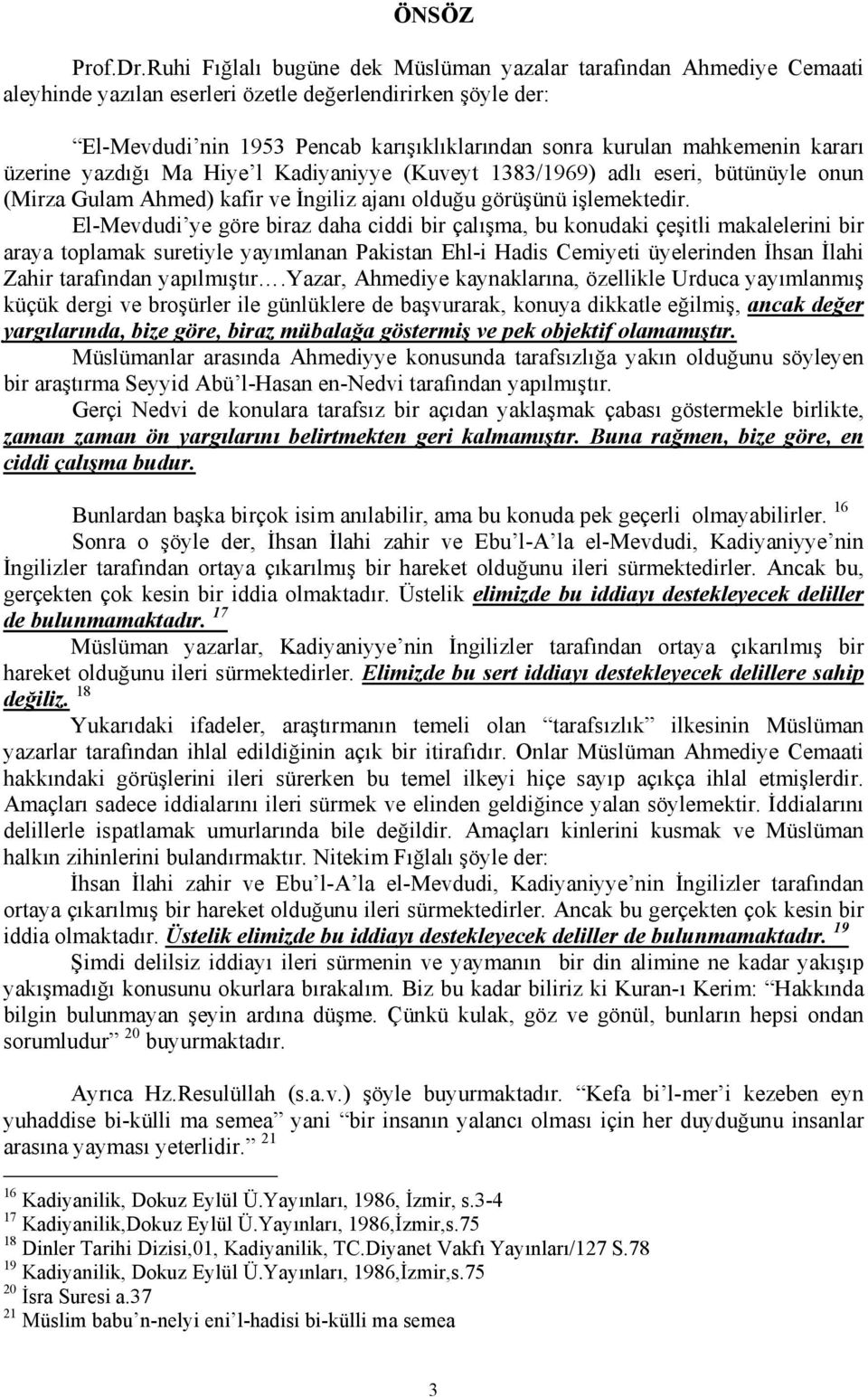 mahkemenin kararı üzerine yazdığı Ma Hiye l Kadiyaniyye (Kuveyt 1383/1969) adlı eseri, bütünüyle onun (Mirza Gulam Ahmed) kafir ve İngiliz ajanı olduğu görüşünü işlemektedir.