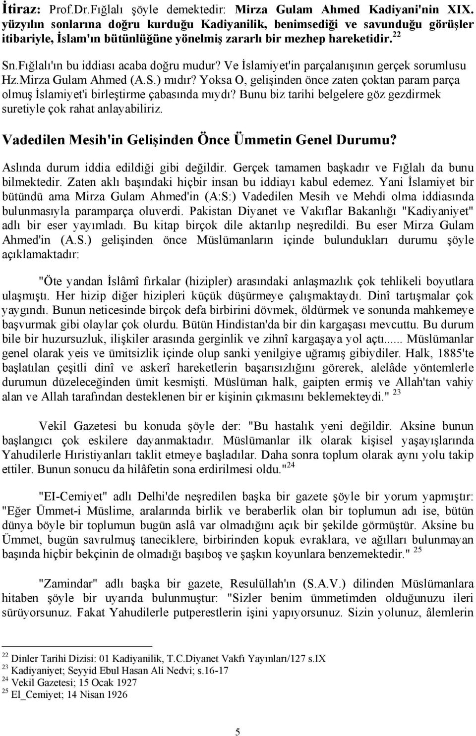 Ve İslamiyet'in parçalanışının gerçek sorumlusu Hz.Mirza Gulam Ahmed (A.S.) mıdır? Yoksa O, gelişinden önce zaten çoktan param parça olmuş İslamiyet'i birleştirme çabasında mıydı?