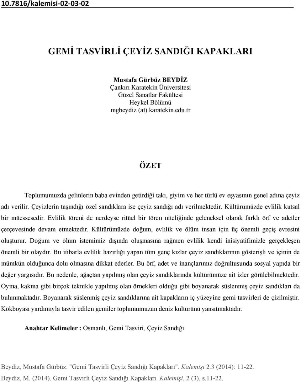 Kültürümüzde evlilik kutsal bir müessesedir. Evlilik töreni de nerdeyse ritüel bir tören niteliğinde geleneksel olarak farklı örf ve adetler çerçevesinde devam etmektedir.