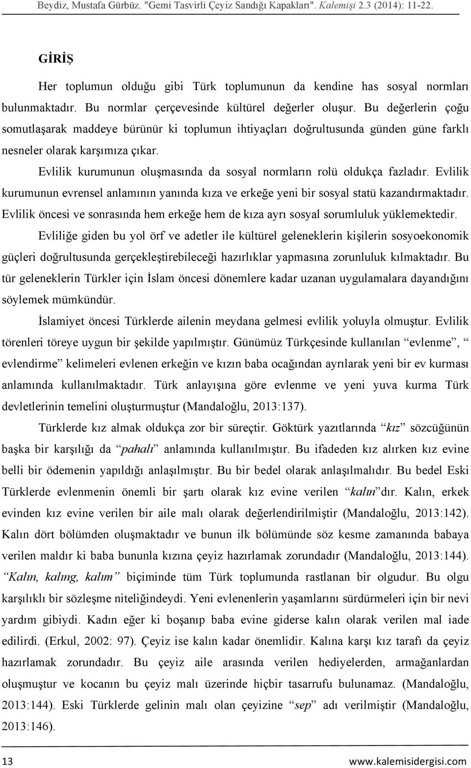 Evlilik kurumunun oluşmasında da sosyal normların rolü oldukça fazladır. Evlilik kurumunun evrensel anlamının yanında kıza ve erkeğe yeni bir sosyal statü kazandırmaktadır.