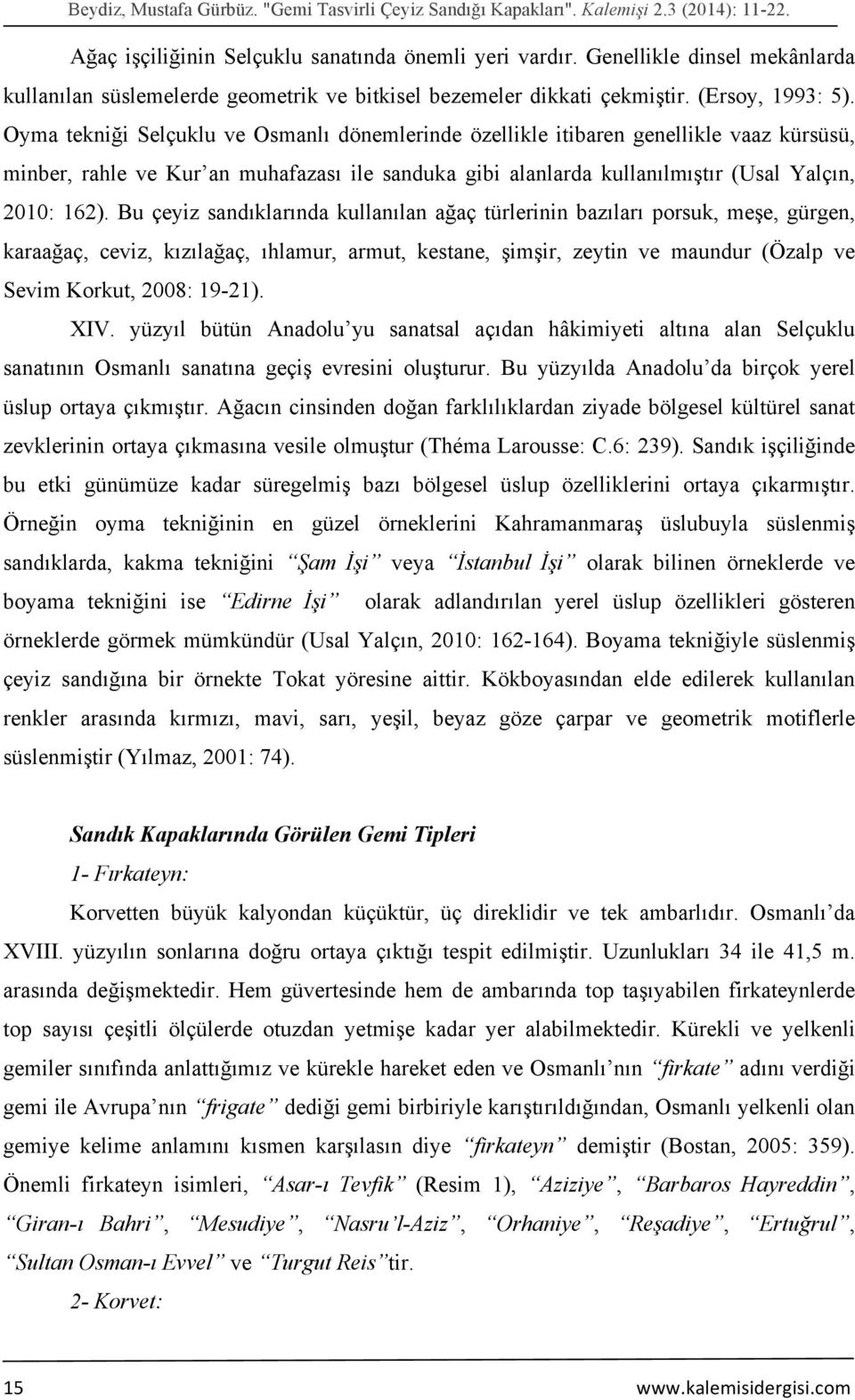 Oyma tekniği Selçuklu ve Osmanlı dönemlerinde özellikle itibaren genellikle vaaz kürsüsü, minber, rahle ve Kur an muhafazası ile sanduka gibi alanlarda kullanılmıştır (Usal Yalçın, 2010: 162).