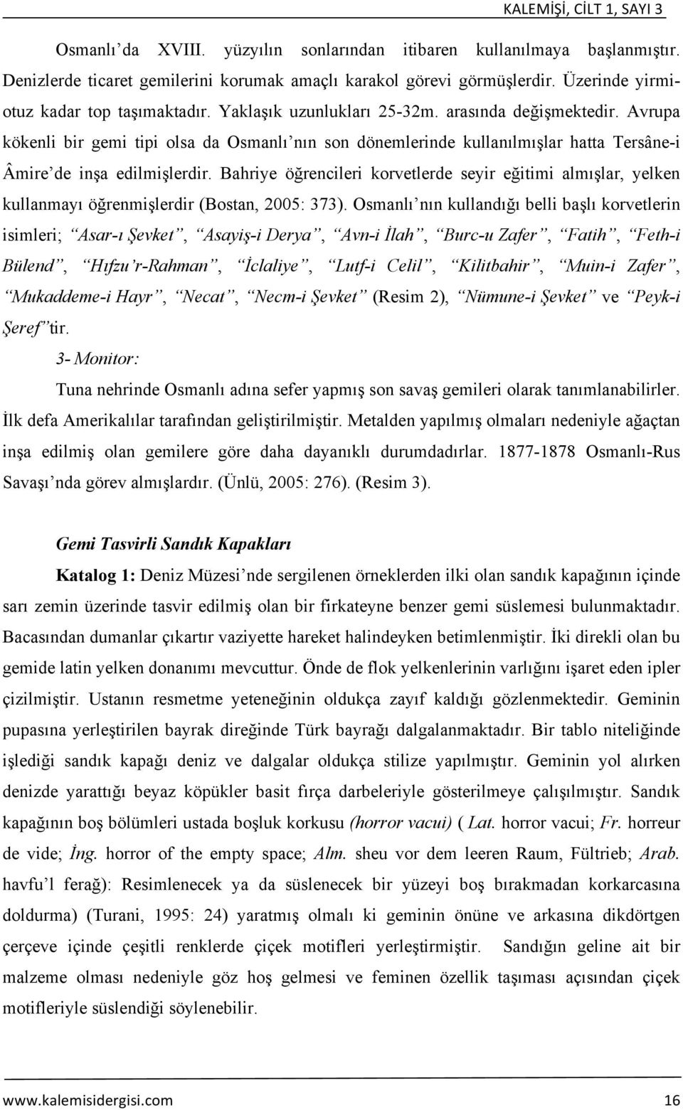 Avrupa kökenli bir gemi tipi olsa da Osmanlı nın son dönemlerinde kullanılmışlar hatta Tersâne-i Âmire de inşa edilmişlerdir.