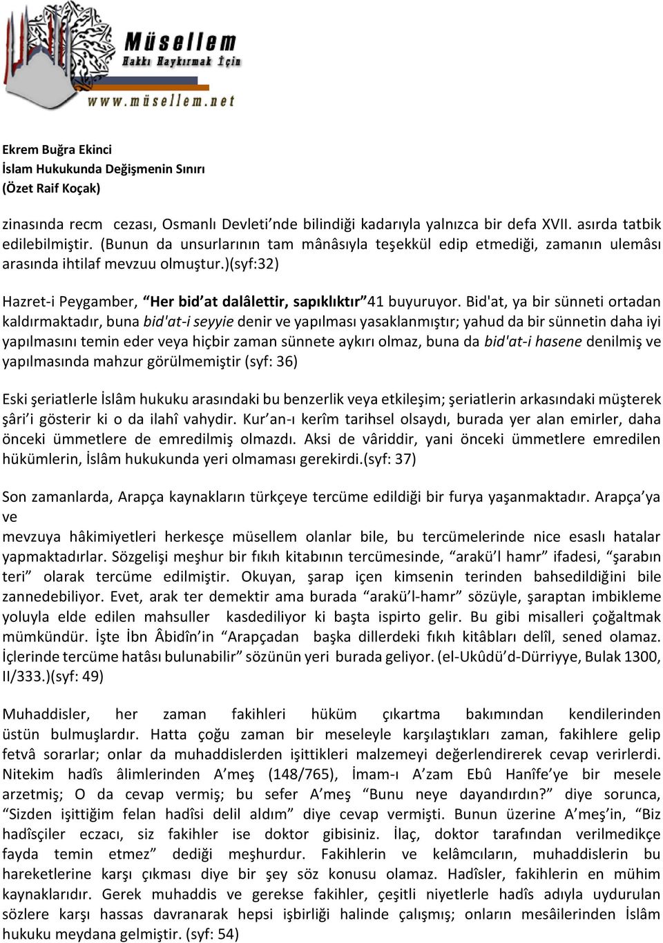 Bid'at, ya bir sünneti ortadan kaldırmaktadır, buna bid'at-i seyyie denir ve yapılması yasaklanmıştır; yahud da bir sünnetin daha iyi yapılmasını temin eder veya hiçbir zaman sünnete aykırı olmaz,