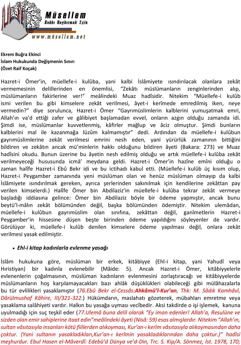 diye sorulunca, Hazret-i Ömer Gayrımüslimlerin kalblerini yumuşatmak emri, Allah ın va d ettiği zafer ve gâlibiyet başlamadan evvel, onların azgın olduğu zamanda idi.