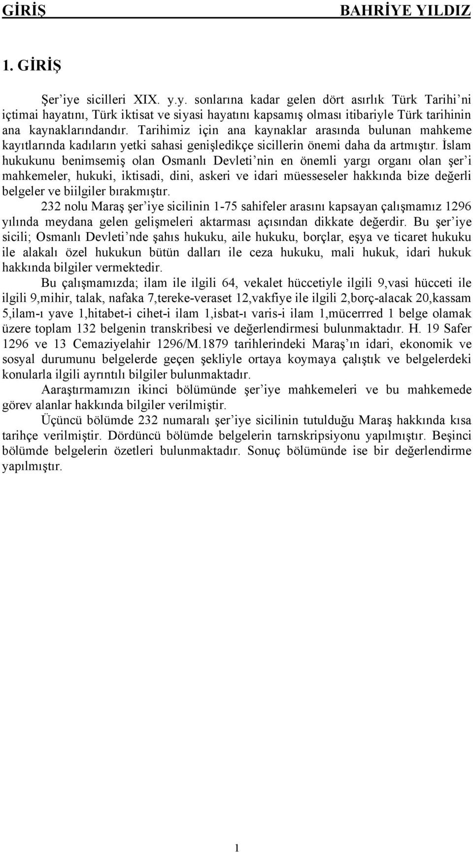 Tarihimiz için ana kaynaklar arasında bulunan mahkeme kayıtlarında kadıların yetki sahasi genişledikçe sicillerin önemi daha da artmıştır.