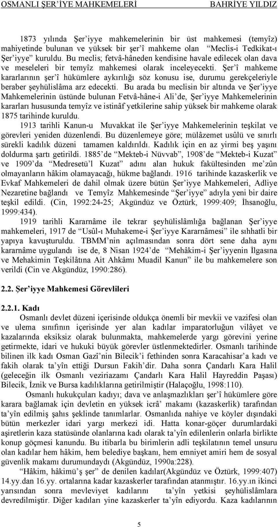 Şer î mahkeme kararlarının şer î hükümlere aykırılığı söz konusu ise, durumu gerekçeleriyle beraber şeyhülislâma arz edecekti.