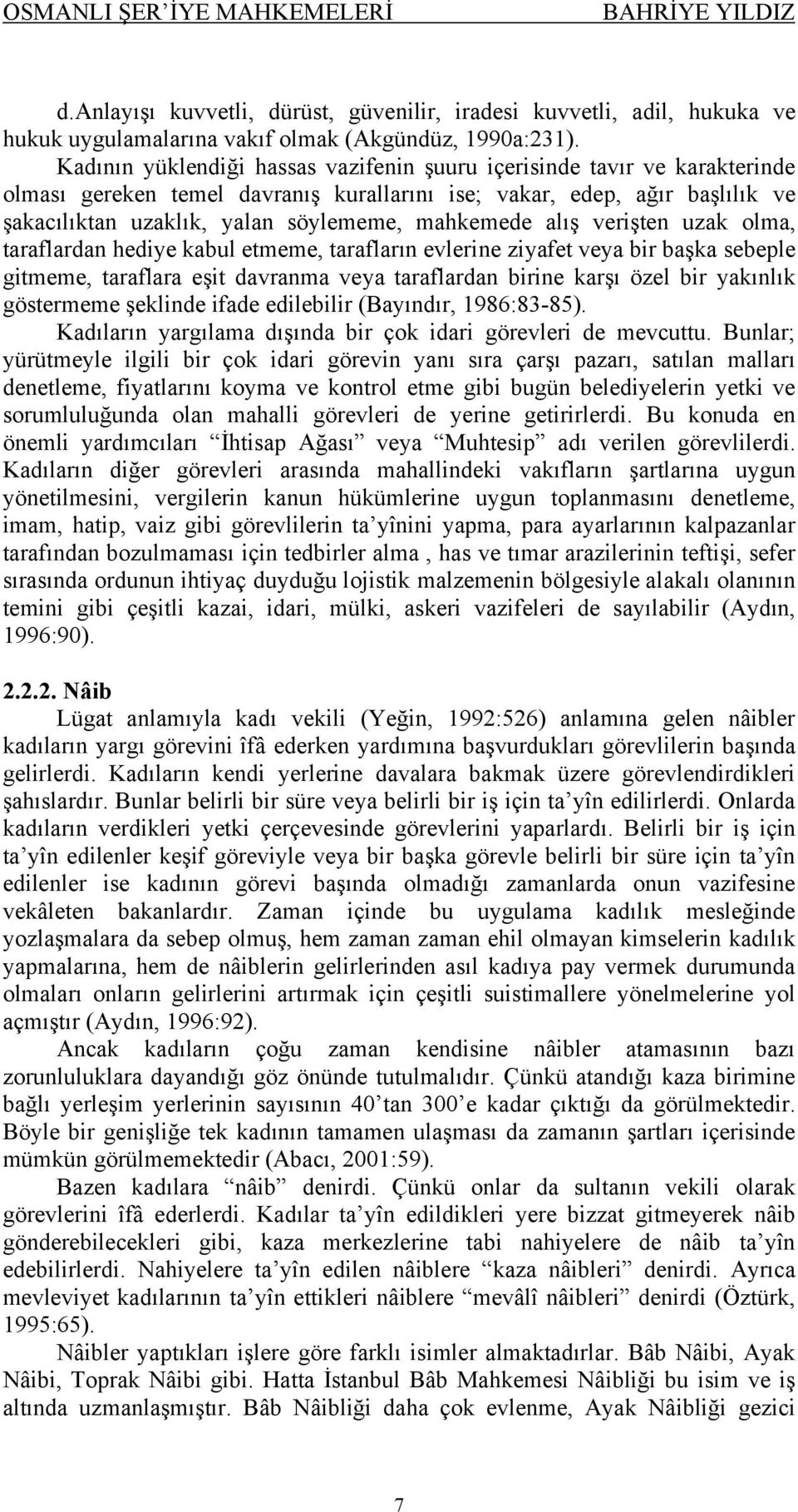 mahkemede alış verişten uzak olma, taraflardan hediye kabul etmeme, tarafların evlerine ziyafet veya bir başka sebeple gitmeme, taraflara eşit davranma veya taraflardan birine karşı özel bir yakınlık