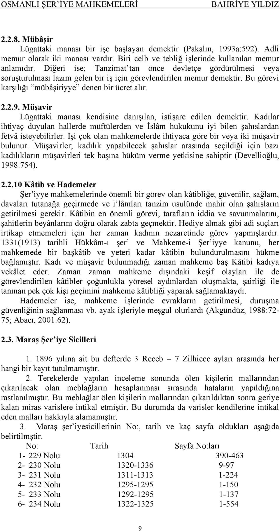 Bu görevi karşılığı mübâşiriyye denen bir ücret alır. 2.2.9. Müşavir Lügattaki manası kendisine danışılan, istişare edilen demektir.