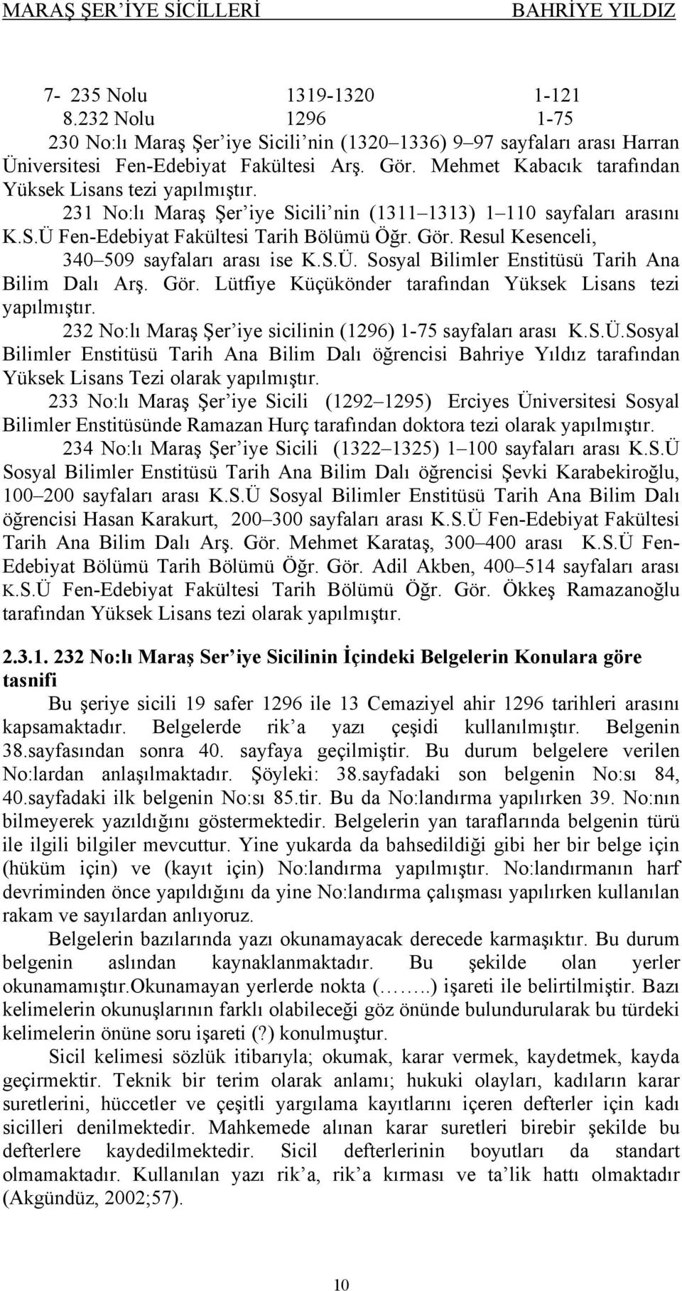 231 No:lı Maraş Şer iye Sicili nin (1311 1313) 1 110 sayfaları arasını K.S.Ü Fen-Edebiyat Fakültesi Tarih Bölümü Öğr. Gör. Resul Kesenceli, 340 509 sayfaları arası ise K.S.Ü. Sosyal Bilimler Enstitüsü Tarih Ana Bilim Dalı Arş.