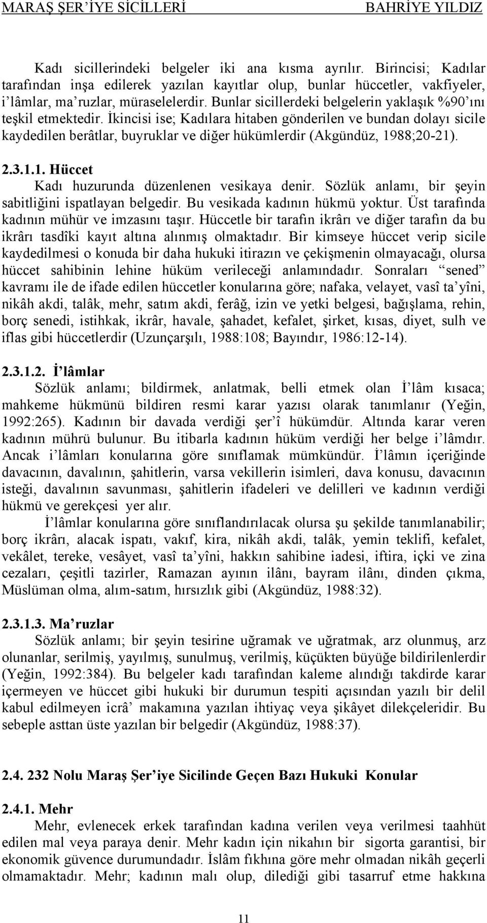 İkincisi ise; Kadılara hitaben gönderilen ve bundan dolayı sicile kaydedilen berâtlar, buyruklar ve diğer hükümlerdir (Akgündüz, 1988;20-21). 2.3.1.1. Hüccet Kadı huzurunda düzenlenen vesikaya denir.