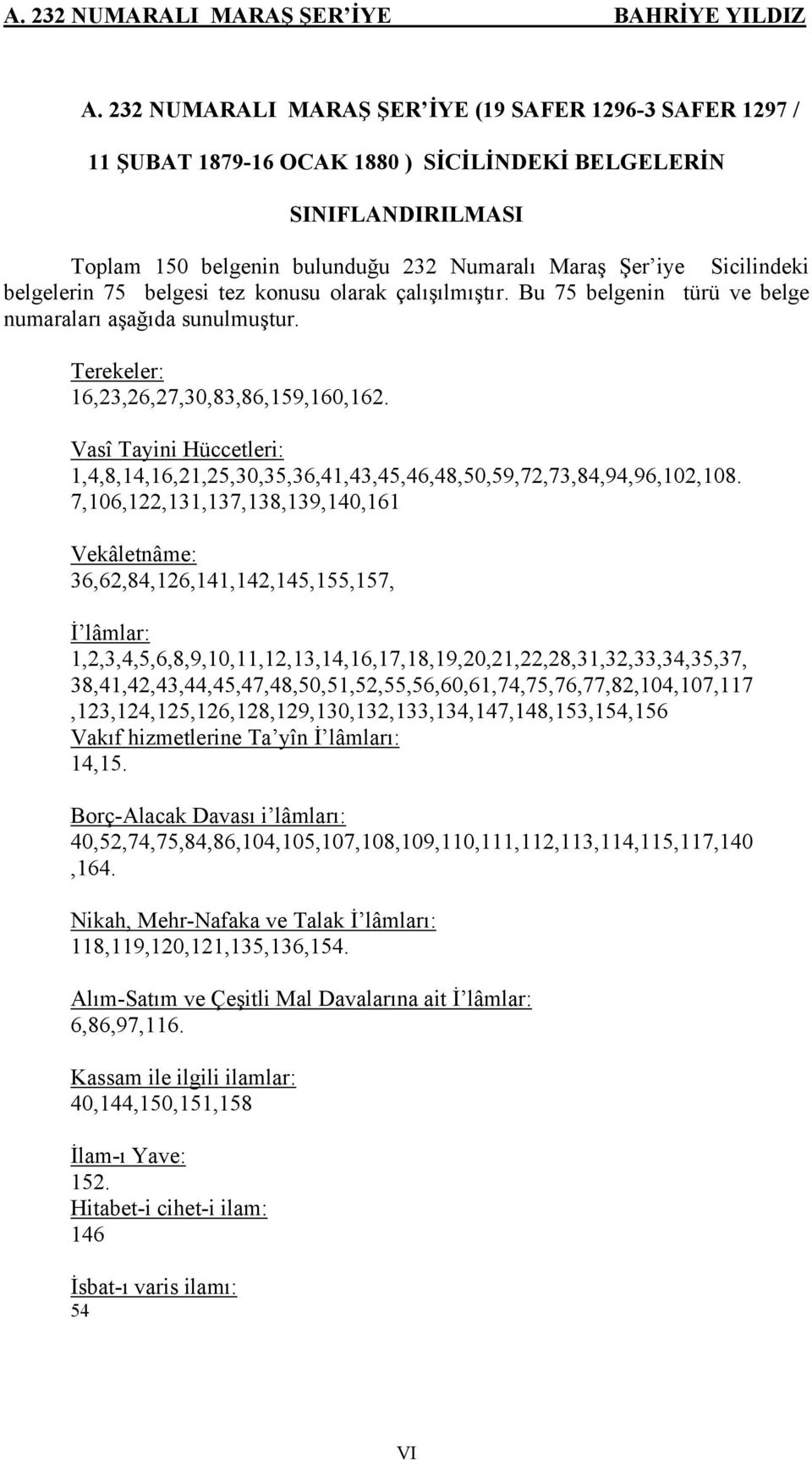 belgelerin 75 belgesi tez konusu olarak çalışılmıştır. Bu 75 belgenin türü ve belge numaraları aşağıda sunulmuştur. Terekeler: 16,23,26,27,30,83,86,159,160,162.