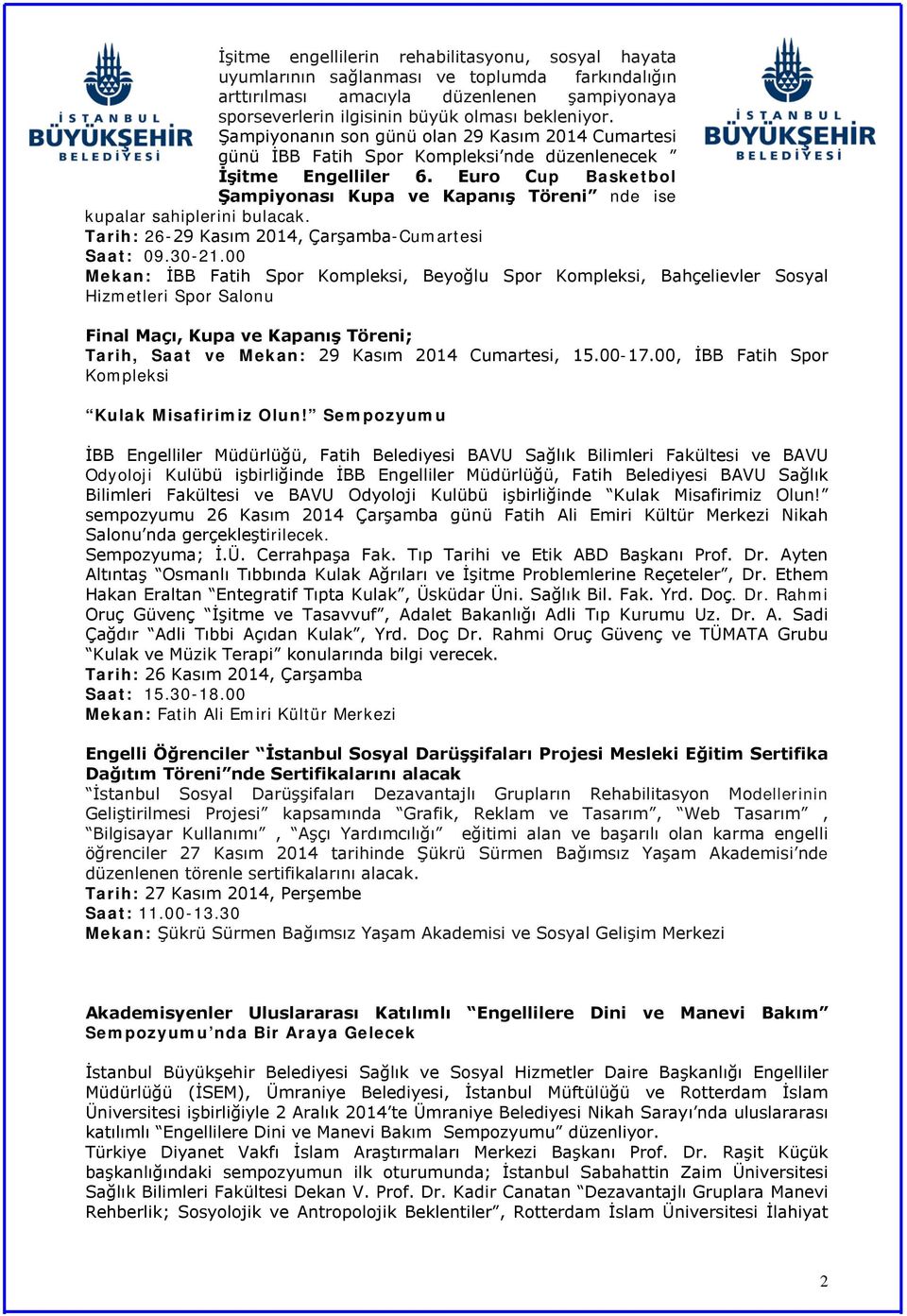 Euro Cup Basketbol Şampiyonası Kupa ve Kapanış Töreni nde ise kupalar sahiplerini bulacak. Tarih: 26-29 Kasım 2014, Çarşamba-Cumartesi Saat: 09.30-21.