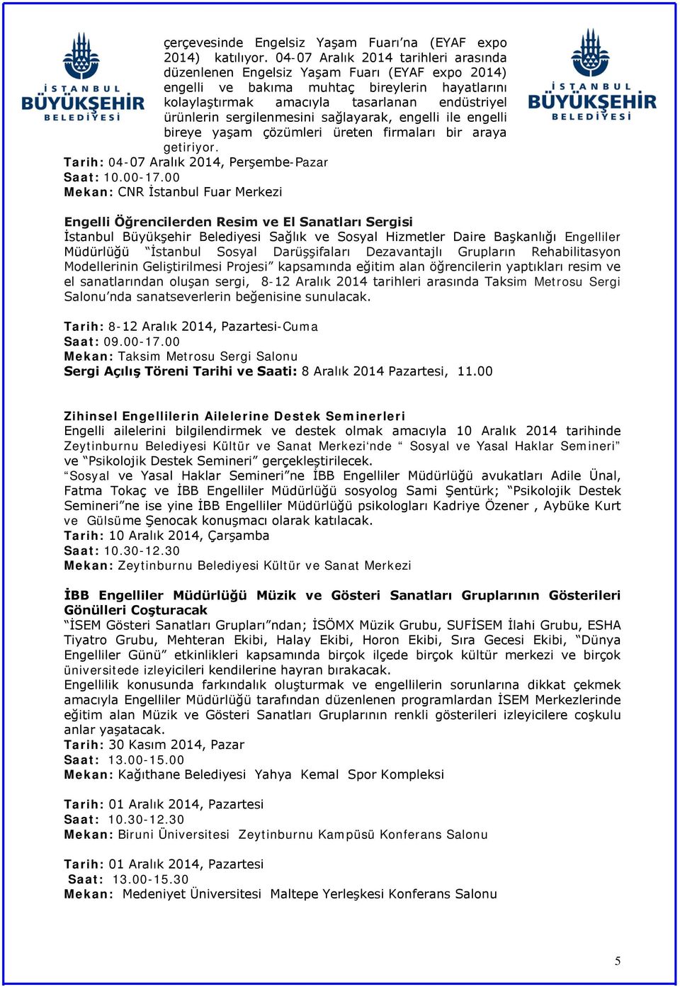 sergilenmesini sağlayarak, engelli ile engelli bireye yaşam çözümleri üreten firmaları bir araya getiriyor. Tarih: 04-07 Aralık 2014, Perşembe-Pazar Saat: 10.00-17.