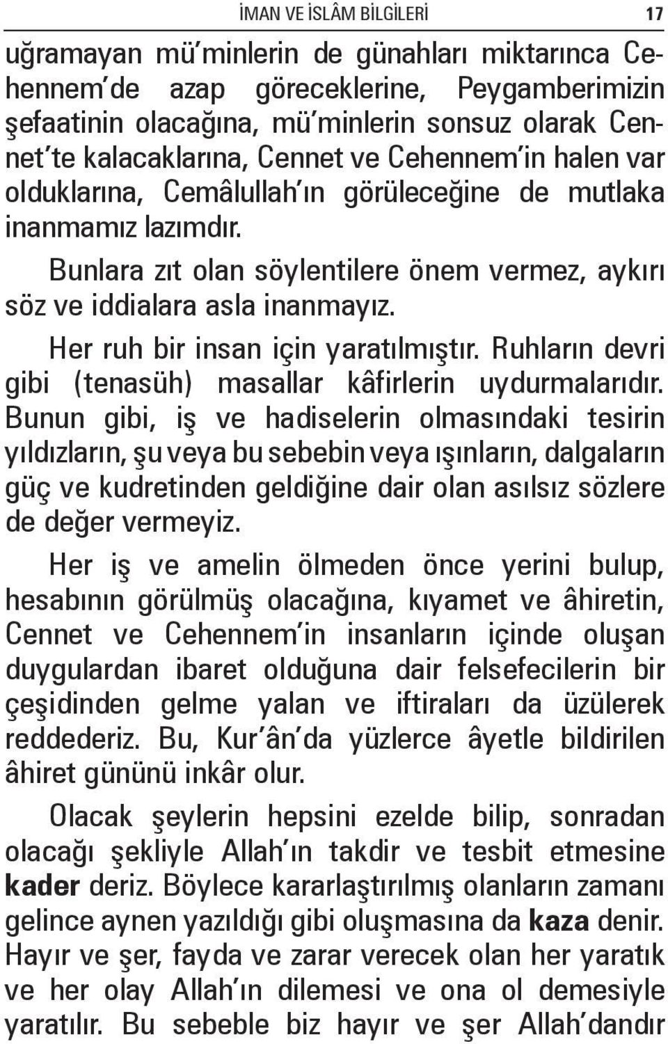 Her ruh bir insan için yaratılmıştır. Ruhların devri gibi (tenasüh) masallar kâfirlerin uydurmalarıdır.