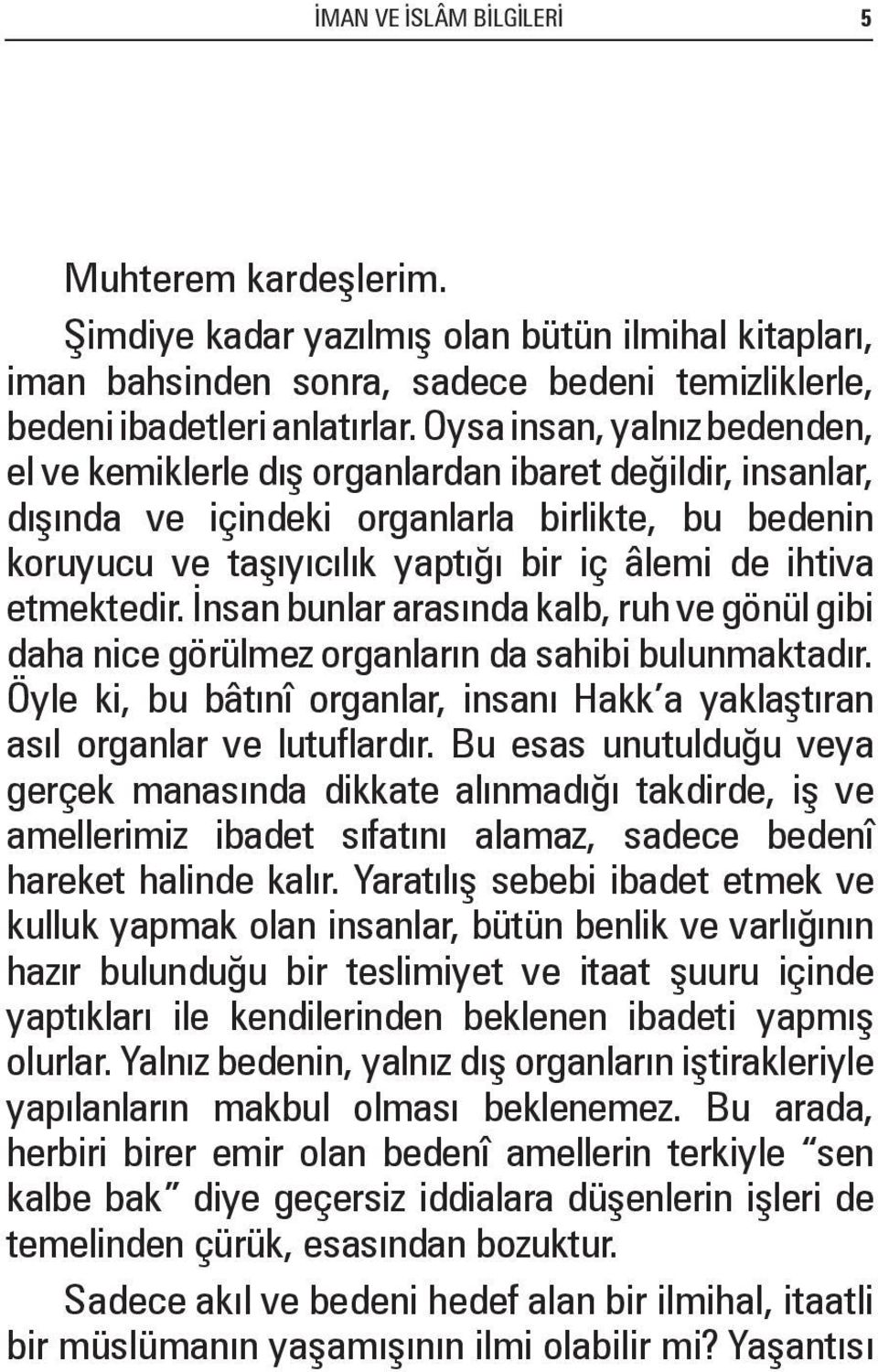 etmektedir. İnsan bunlar arasında kalb, ruh ve gönül gibi daha nice görülmez organların da sahibi bulunmaktadır. Öyle ki, bu bâtınî organlar, insanı Hakk a yaklaştıran asıl organlar ve lutuflardır.