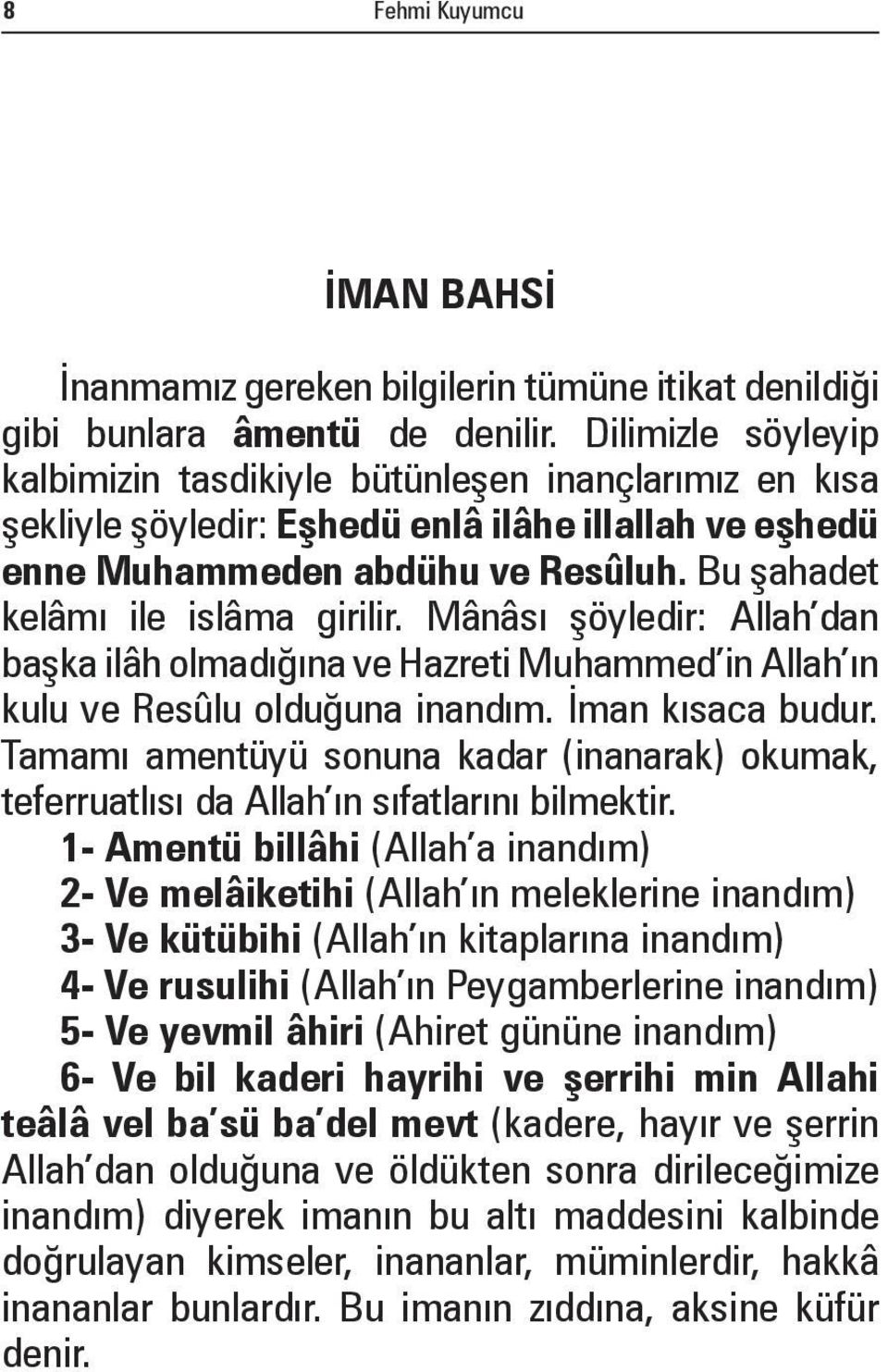 Bu şahadet kelâmı ile islâma girilir. Mânâsı şöyledir: Allah dan başka ilâh olmadığına ve Hazreti Muhammed in Allah ın kulu ve Resûlu olduğuna inandım. İman kısaca budur.