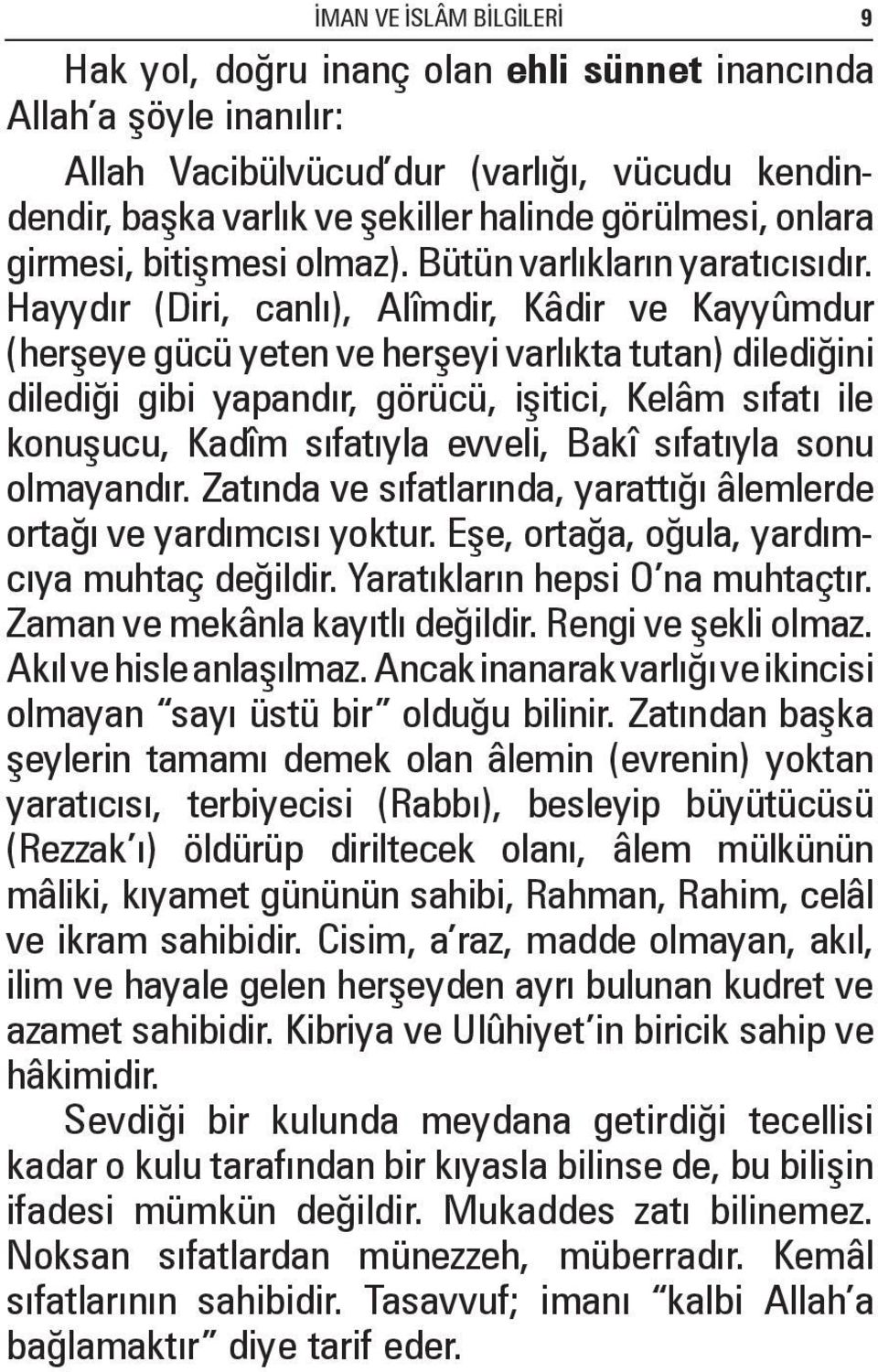 Hayydır (Diri, canlı), Alîmdir, Kâdir ve Kayyûmdur (herşeye gücü yeten ve herşeyi varlıkta tutan) dilediğini dilediği gibi yapandır, görücü, işitici, Kelâm sıfatı ile konuşucu, Kadîm sıfatıyla