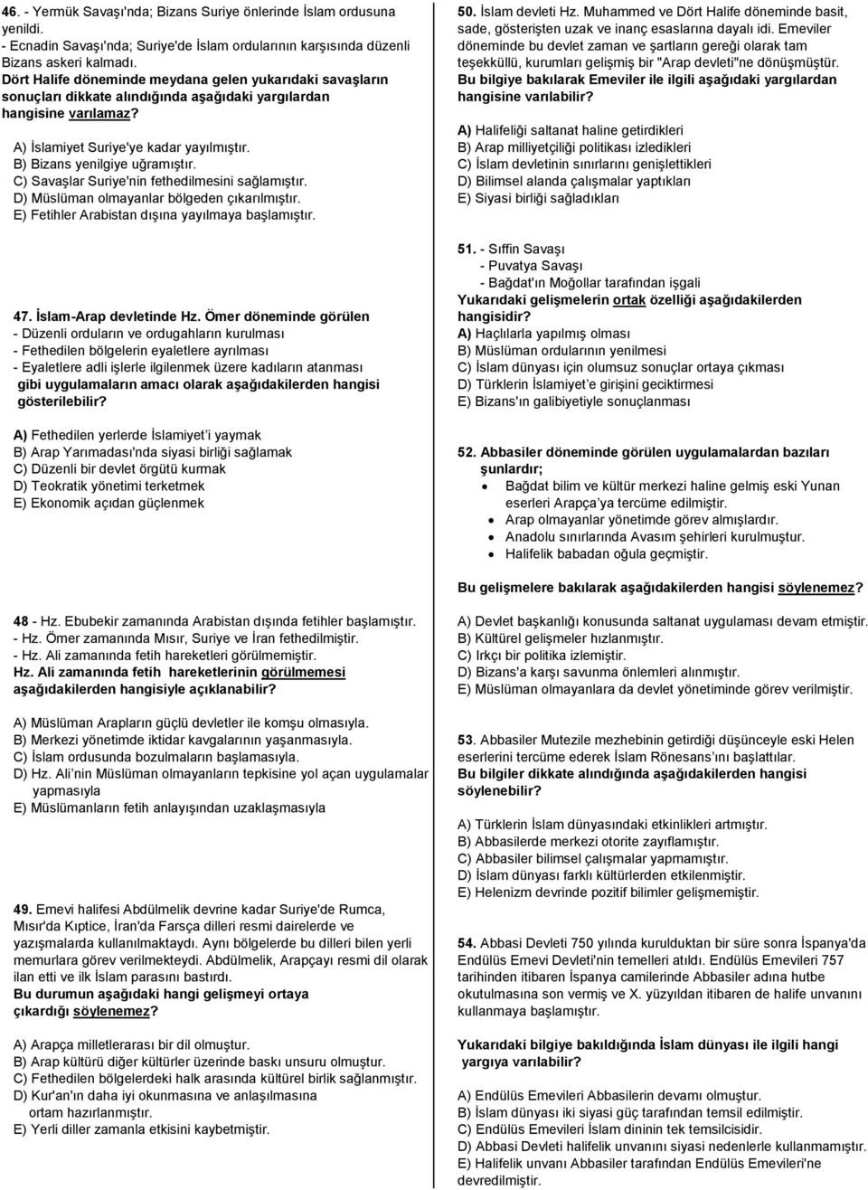 B) Bizans yenilgiye uğramıştır. C) Savaşlar Suriye'nin fethedilmesini sağlamıştır. D) Müslüman olmayanlar bölgeden çıkarılmıştır. E) Fetihler Arabistan dışına yayılmaya başlamıştır. 47.