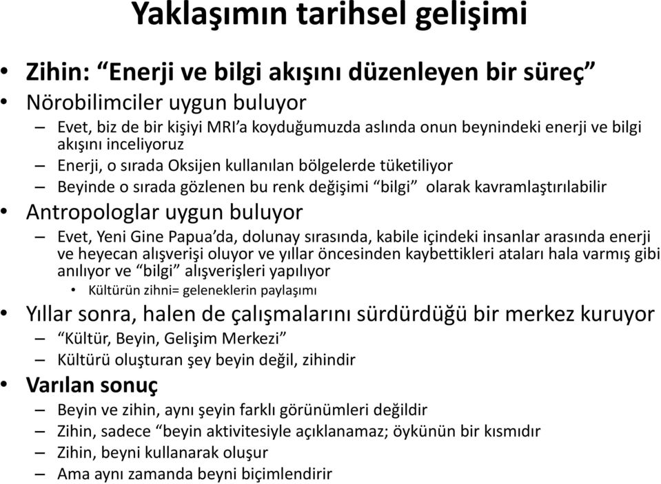 kabile içindeki insanlar arasında enerji ve heyecan alışverişi oluyor ve yıllar öncesinden kaybettikleri ataları hala varmış gibi anılıyor ve bilgi alışverişleri yapılıyor Kültürün zihni=