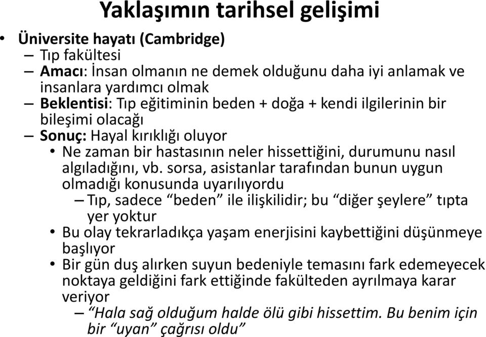 sorsa, asistanlar tarafından bunun uygun olmadığı konusunda uyarılıyordu Tıp, sadece beden ile ilişkilidir; bu diğer şeylere tıpta yer yoktur Bu olay tekrarladıkça yaşam enerjisini