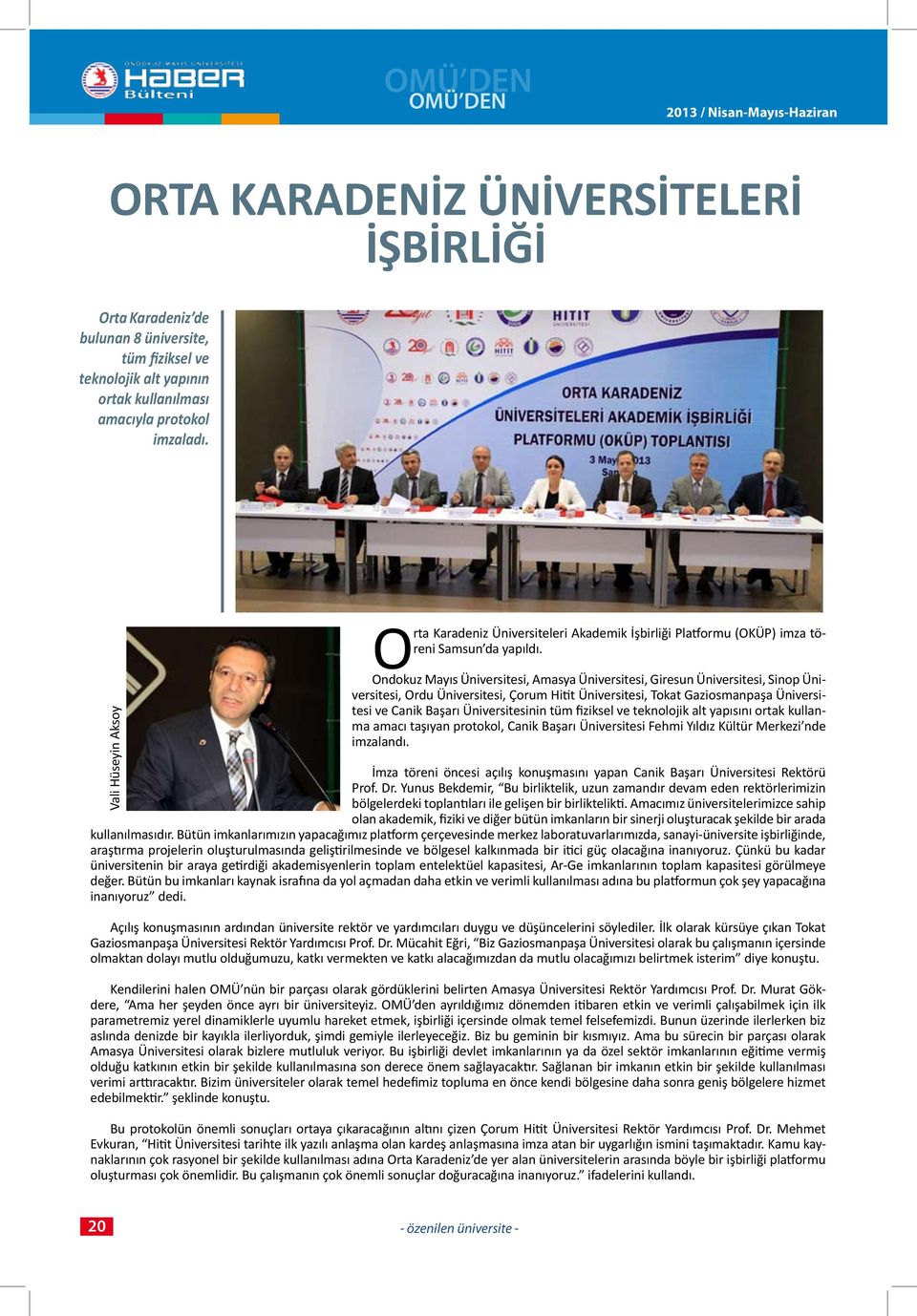 Ondokuz Mayıs Üniversitesi, Amasya Üniversitesi, Giresun Üniversitesi, Sinop Üniversitesi, Ordu Üniversitesi, Çorum Hitit Üniversitesi, Tokat Gaziosmanpaşa Üniversitesi ve Canik Başarı