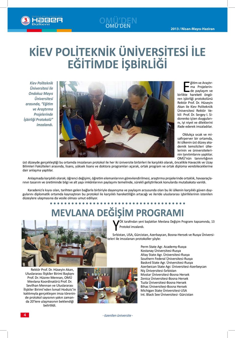 Hüseyin Akan ile Kiev Politekniik Üniversitesi Rektör Vekili Prof. Dr. Sergey I. Sidorenko içten duygularını, iyi niyet ve dileklerini ifade ederek imzaladılar.