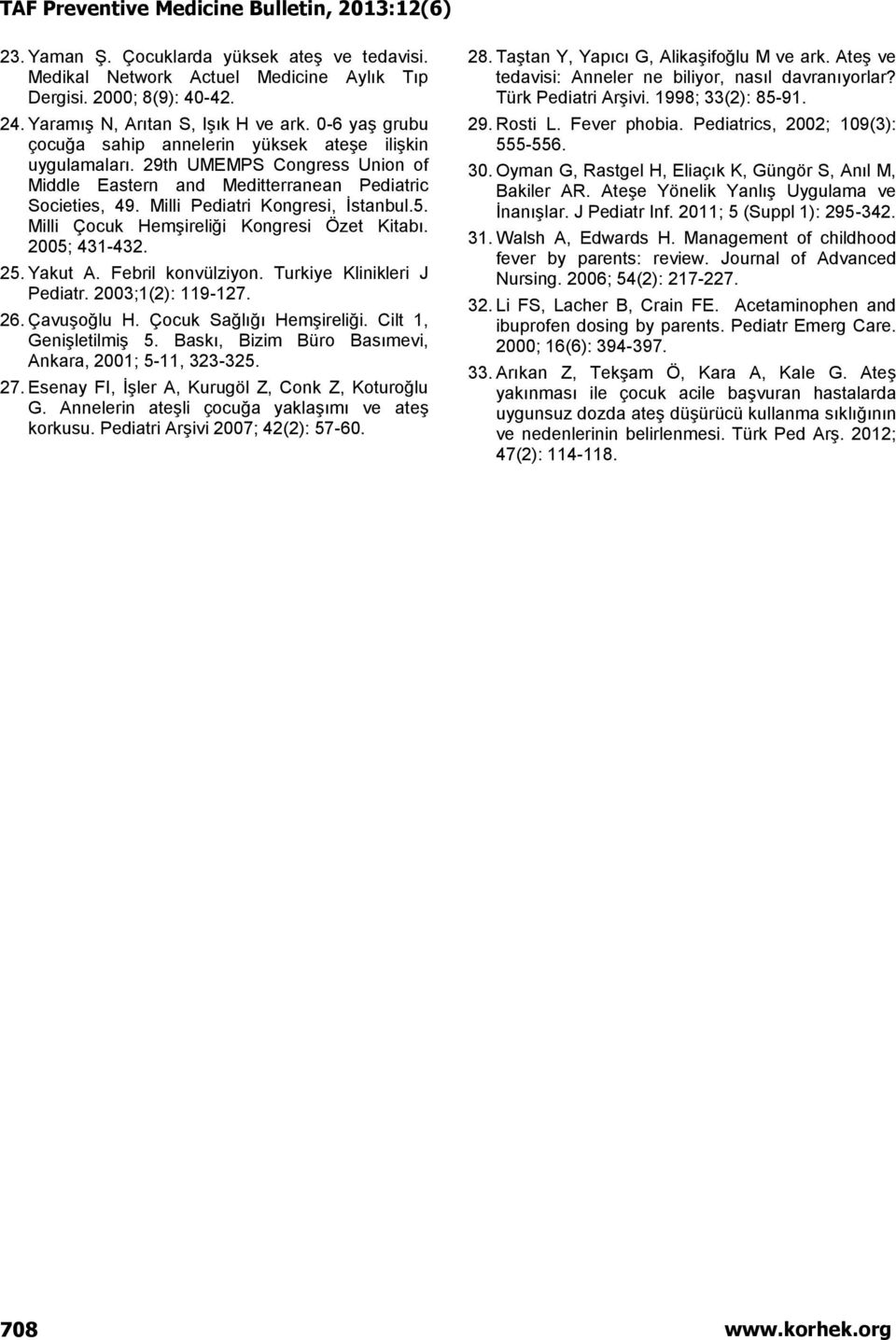 Milli Çocuk Hemşireliği Kongresi Özet Kitabı. 2005; 431-432. 25. Yakut A. Febril konvülziyon. Turkiye Klinikleri J Pediatr. 2003;1(2): 119-127. 26. Çavuşoğlu H. Çocuk Sağlığı Hemşireliği.