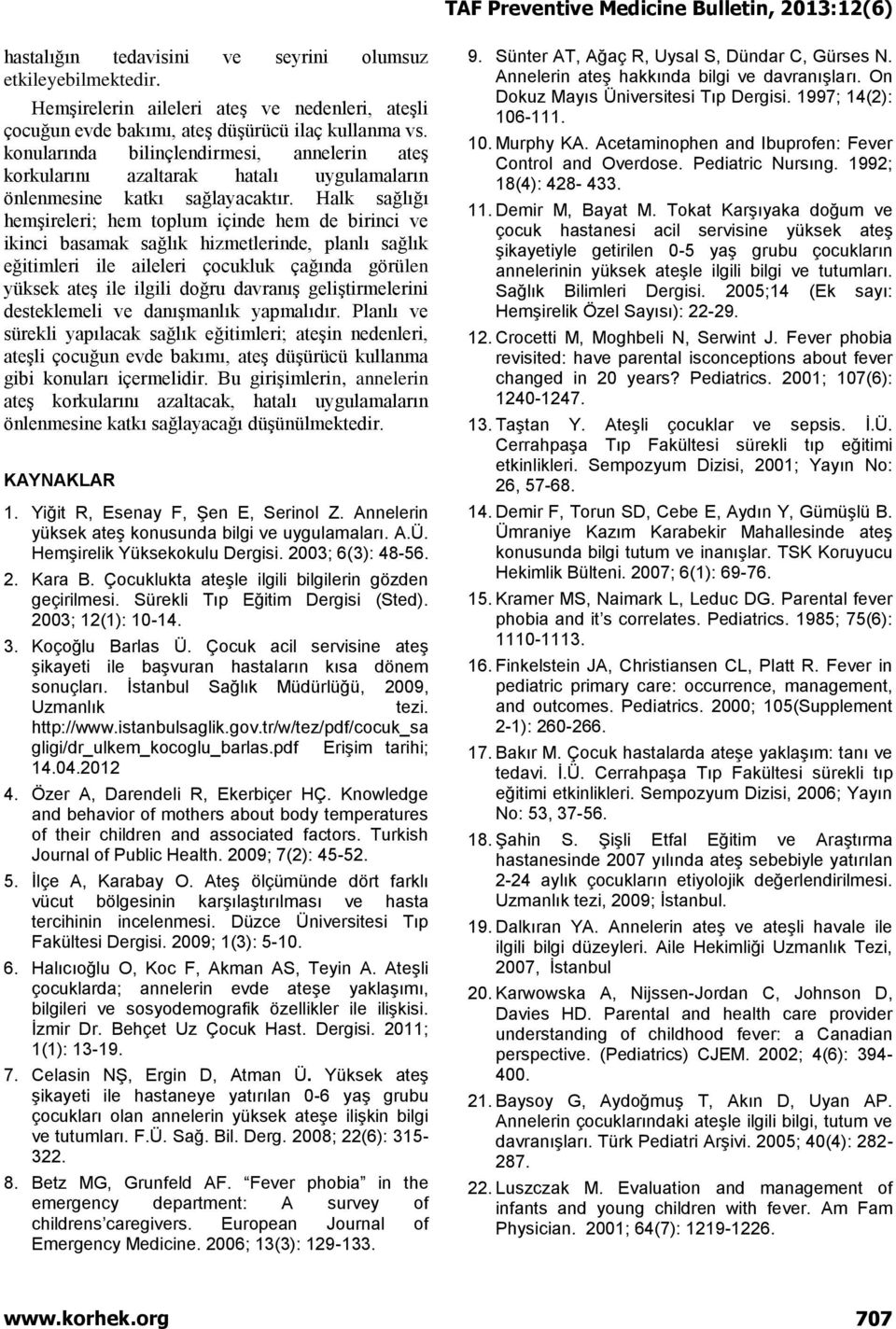 Halk sağlığı hemşireleri; hem toplum içinde hem de birinci ve ikinci basamak sağlık hizmetlerinde, planlı sağlık eğitimleri ile aileleri çocukluk çağında görülen yüksek ateş ile ilgili doğru davranış