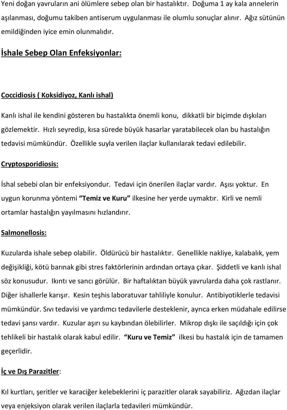 İshale Sebep Olan Enfeksiyonlar: Coccidiosis ( Koksidiyoz, Kanlı ishal) Kanlı ishal ile kendini gösteren bu hastalıkta önemli konu, dikkatli bir biçimde dışkıları gözlemektir.