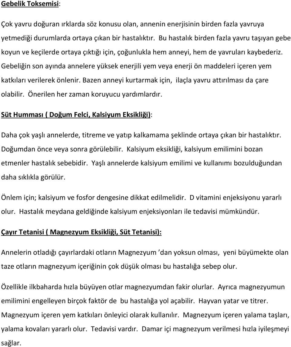 Gebeliğin son ayında annelere yüksek enerjili yem veya enerji ön maddeleri içeren yem katkıları verilerek önlenir. Bazen anneyi kurtarmak için, ilaçla yavru attırılması da çare olabilir.