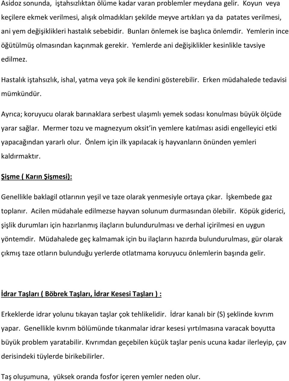 Yemlerin ince öğütülmüş olmasından kaçınmak gerekir. Yemlerde ani değişiklikler kesinlikle tavsiye edilmez. Hastalık iştahsızlık, ishal, yatma veya şok ile kendini gösterebilir.