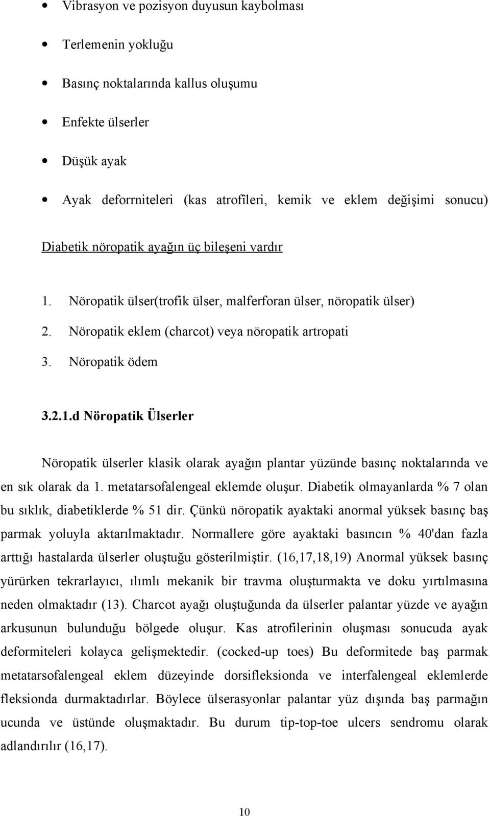 metatarsofalengeal eklemde oluşur. Diabetik olmayanlarda % 7 olan bu sıklık, diabetiklerde % 51 dir. Çünkü nöropatik ayaktaki anormal yüksek basınç baş parmak yoluyla aktarılmaktadır.