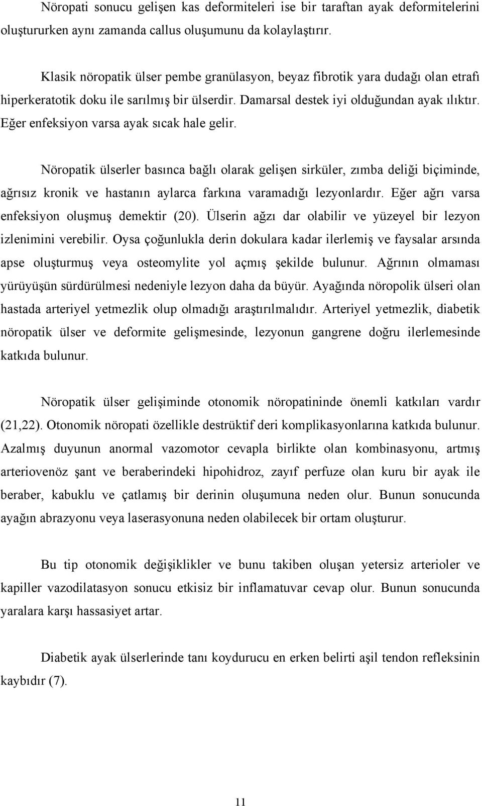 Eğer enfeksiyon varsa ayak sıcak hale gelir. Nöropatik ülserler basınca bağlı olarak gelişen sirküler, zımba deliği biçiminde, ağrısız kronik ve hastanın aylarca farkına varamadığı lezyonlardır.