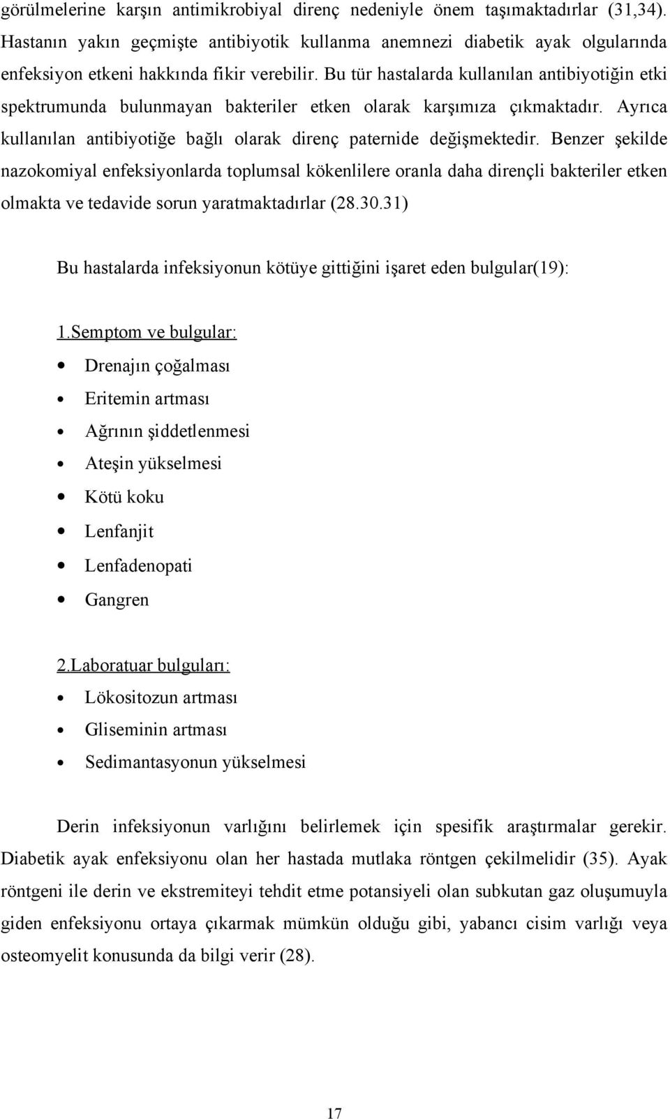 Bu tür hastalarda kullanılan antibiyotiğin etki spektrumunda bulunmayan bakteriler etken olarak karşımıza çıkmaktadır. Ayrıca kullanılan antibiyotiğe bağlı olarak direnç paternide değişmektedir.