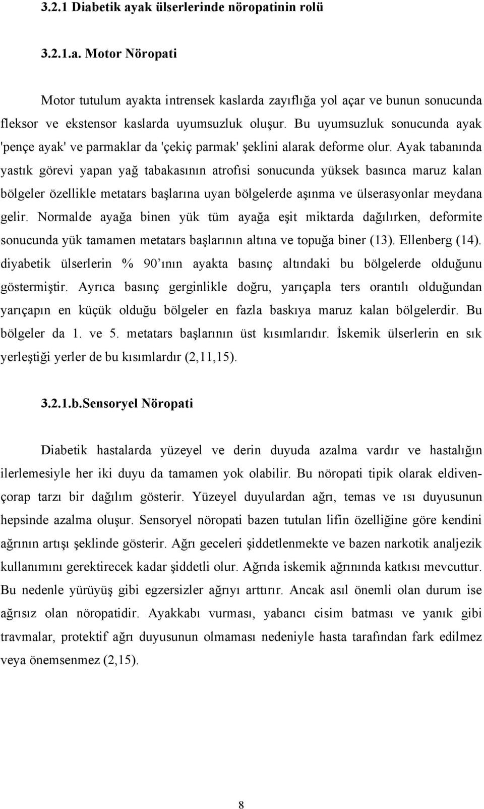 Ayak tabanında yastık görevi yapan yağ tabakasının atrofısi sonucunda yüksek basınca maruz kalan bölgeler özellikle metatars başlarına uyan bölgelerde aşınma ve ülserasyonlar meydana gelir.