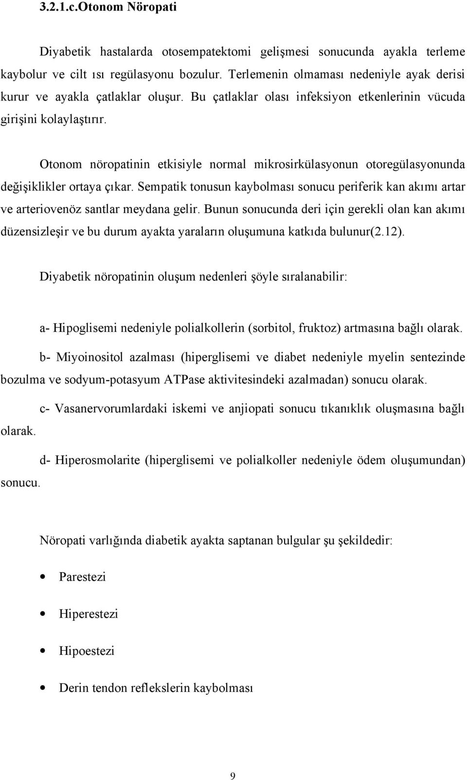 Otonom nöropatinin etkisiyle normal mikrosirkülasyonun otoregülasyonunda değişiklikler ortaya çıkar. Sempatik tonusun kaybolması sonucu periferik kan akımı artar ve arteriovenöz santlar meydana gelir.