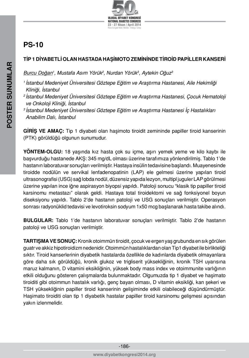 Göztepe Eğitim ve Araştırma Hastanesi İç Hastalıkları Anabilim Dalı, İstanbul GİRİŞ VE AMAÇ: Tip diyabeti olan haşimoto tiroidit zemininde papiller tiroid kanserinin (PTK) görüldüğü olgunun sunumudur.