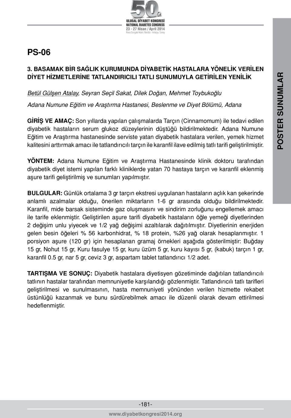 Toybukoğlu Adana Numune Eğitim ve Araştırma Hastanesi, Beslenme ve Diyet Bölümü, Adana GİRİŞ VE AMAÇ: Son yıllarda yapılan çalışmalarda Tarçın (Cinnamomum) ile tedavi edilen diyabetik hastaların